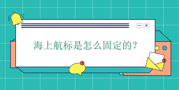 海上航標是怎么固定的 海上航標是怎么固定的