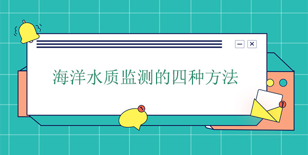 海洋水質(zhì)監(jiān)測的四種方法 海洋水質(zhì)監(jiān)測的四種方法